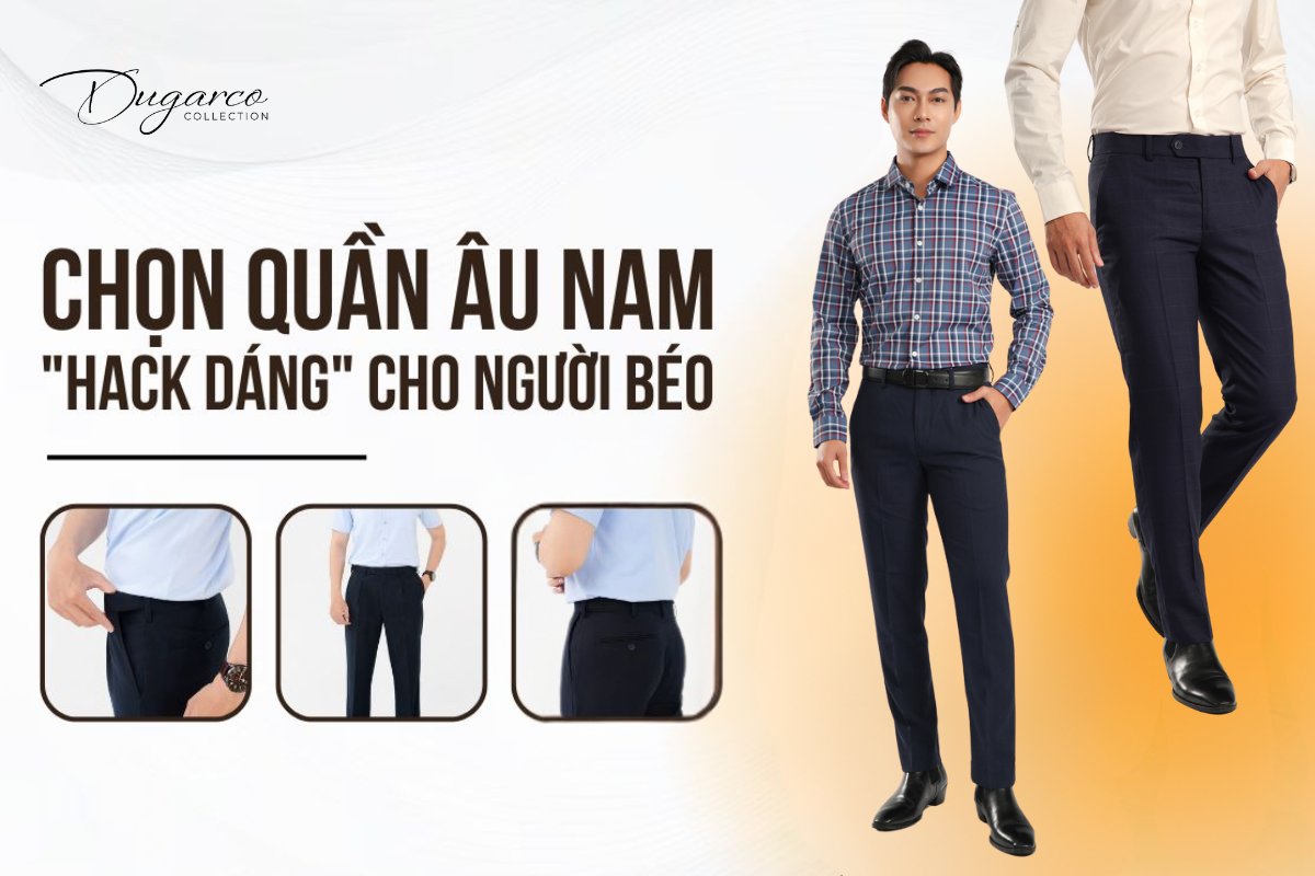 Bí quyết chọn quần âu/quần tây nam cho người béo bụng: Tự tin với vóc dáng